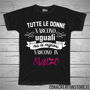 T-shirt TUTTE LE DONNE NASCONO UGUALI MA LE MIGLIORI NASCONO A MARZO