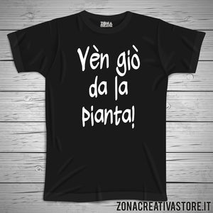 T-shirt divertente con frase in dialetto milanese VEN GIO' DA LA PIANTA