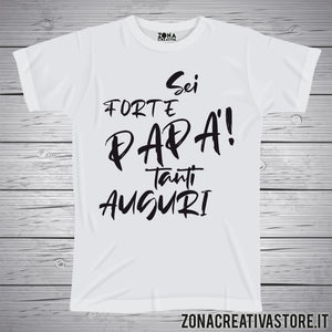 T-shirt festa del papà SEI FORTE PAPA' TANTI AUGURI
