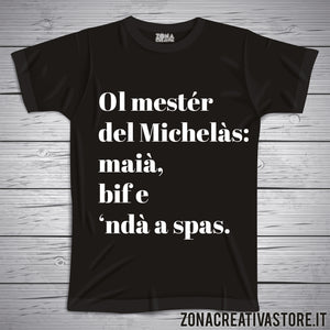T-shirt divertente con frase in dialetto bergamasco Ol Mestèr del Michelàs: Maià, Bif e 'nda a spas
