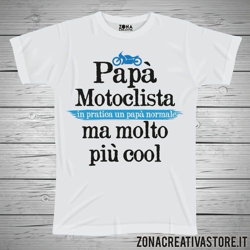 T-shirt festa del papà PAPA' MOTOCICLISTA IN PRATICA UN PAPA' NORMALE MA MOLTO PIU' COOL