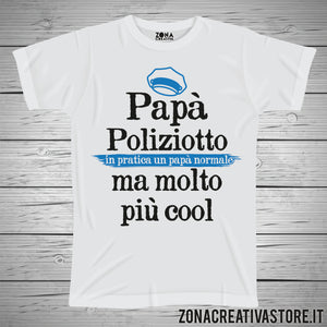 T-shirt festa del papà PAPA' POLIZIOTTO IN PRATICA UN PAPA' NORMALE MA MOLTO PIU' COOL
