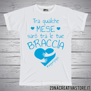 T-shirt festa del papà TRA QUALCHE MESE SARO' TRA LE TUE BRACCIA MASCHIO